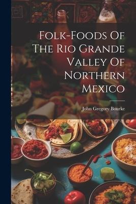 Folk-foods Of The Rio Grande Valley Of Northern Mexico