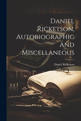 Daniel Ricketson, Autobiographic And Miscellaneous