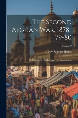 The Second Afghan War, 1878-79-80: Its Causes, Its Conduct And Its Consequences; Volume 2