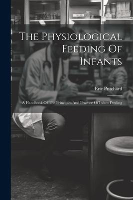 The Physiological Feeding Of Infants: A Handbook Of The Principles And Practice Of Infant Feeding