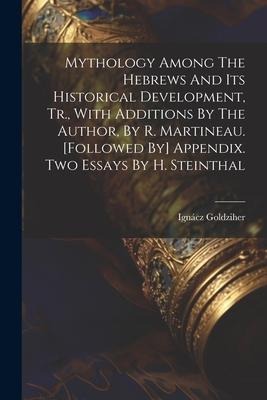 Mythology Among The Hebrews And Its Historical Development, Tr., With Additions By The Author, By R. Martineau. [followed By] Appendix. Two Essays By