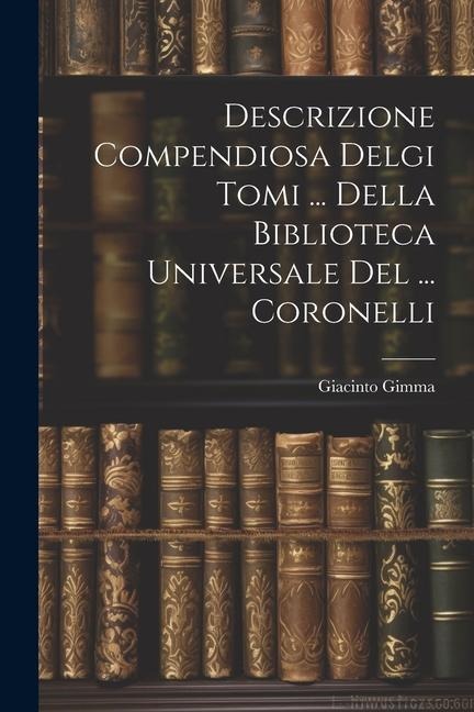 Descrizione Compendiosa Delgi Tomi ... Della Biblioteca Universale Del ... Coronelli