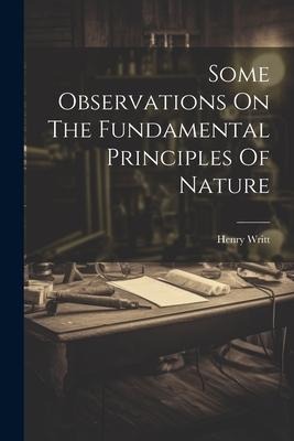 Some Observations On The Fundamental Principles Of Nature