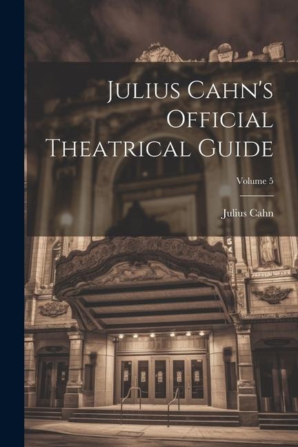 Julius Cahns Official Theatrical Guide; Volume 5