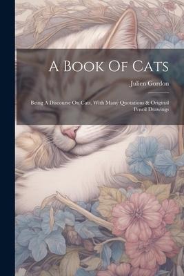 A Book Of Cats: Being A Discourse On Cats, With Many Quotations & Original Pencil Drawings
