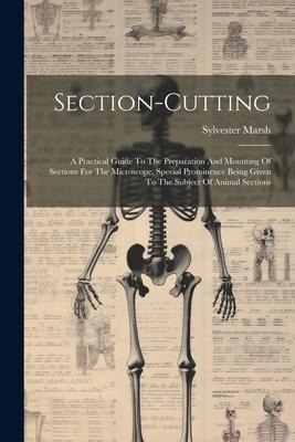 Section-cutting: A Practical Guide To The Preparation And Mounting Of Sections For The Microscope, Special Prominence Being Given To Th