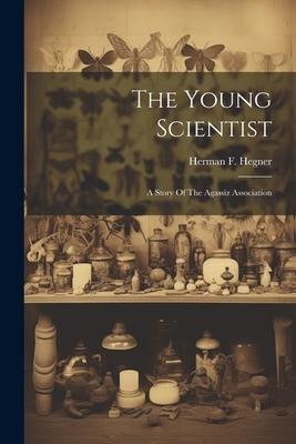 The Young Scientist: A Story Of The Agassiz Association