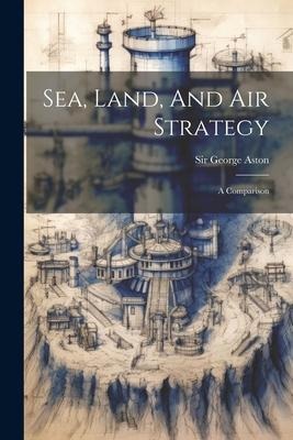 Sea, Land, And Air Strategy: A Comparison