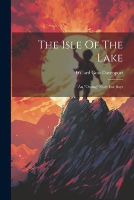 The Isle Of The Lake: An outing Story For Boys
