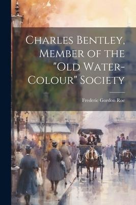 Charles Bentley, Member of the Old Water-Colour Society