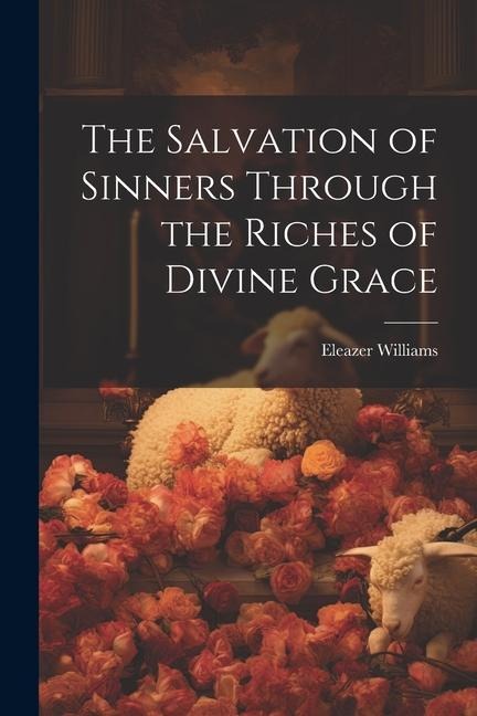 The Salvation of Sinners Through the Riches of Divine Grace