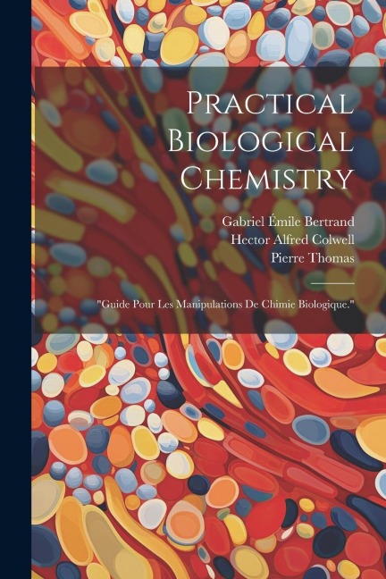 Practical Biological Chemistry; "Guide Pour Les Manipulations De Chimie Biologique."