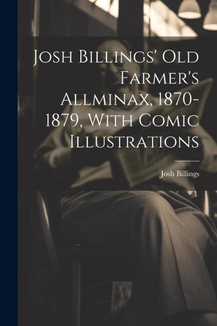 Josh Billings Old Farmers Allminax, 1870-1879, With Comic Illustrations
