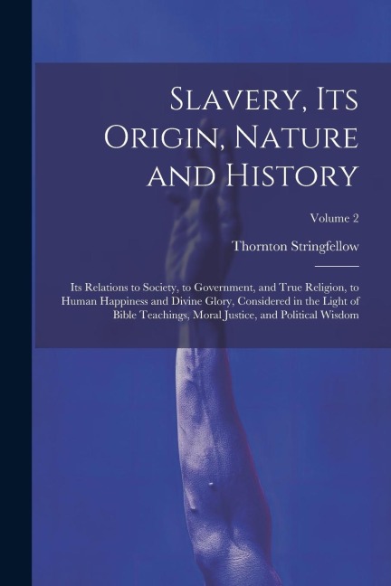Slavery, Its Origin, Nature and History: Its Relations to Society, to Government, and True Religion, to Human Happiness and Divine Glory, Considered i