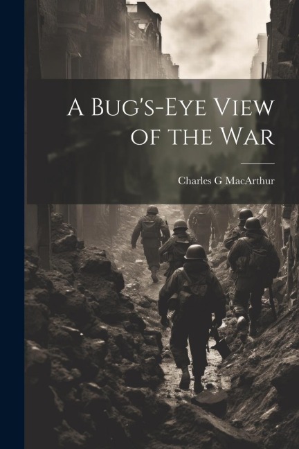 A Bug's-eye View of the War