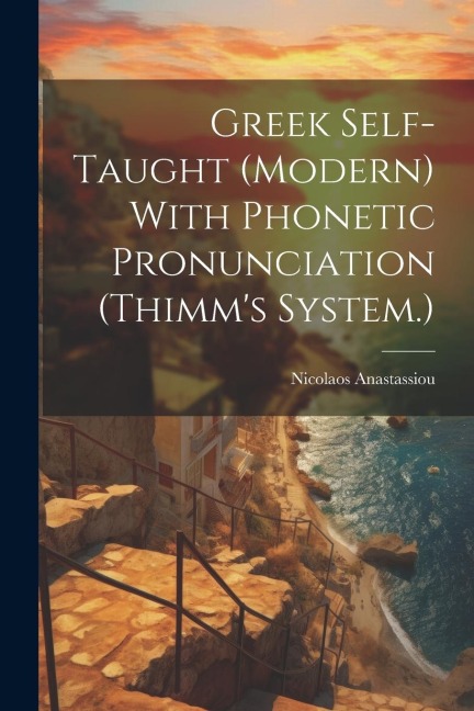 Greek Self-taught (modern) With Phonetic Pronunciation (Thimms System.)