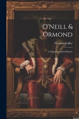 ONeill & Ormond; a Chapter in Irish History