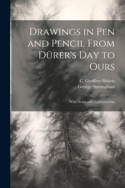 Drawings in Pen and Pencil From Dürers Day to Ours; With Notes and Appreciations;