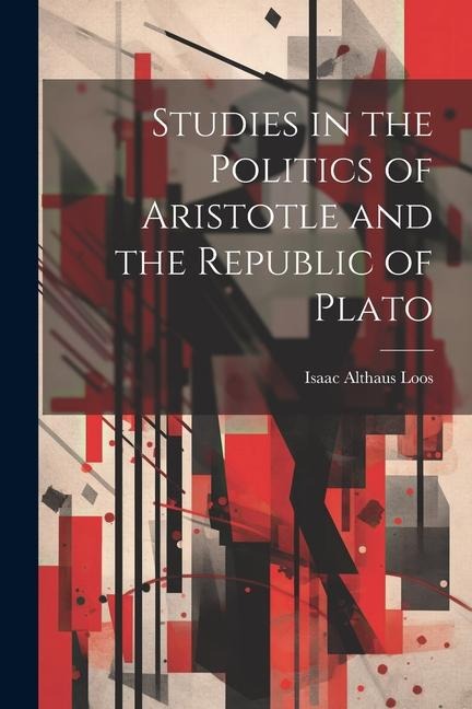 Studies in the Politics of Aristotle and the Republic of Plato