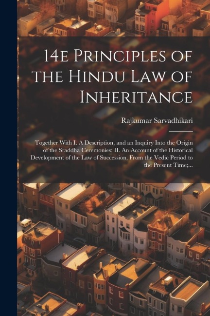 14e Principles of the Hindu Law of Inheritance: Together With I. A Description, and an Inquiry Into the Origin of the Sraddha Ceremonies; II. An Accou