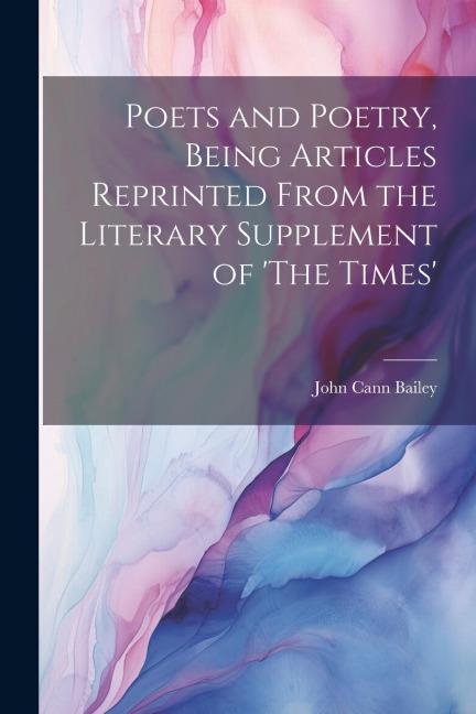 Poets and Poetry, Being Articles Reprinted From the Literary Supplement of The Times
