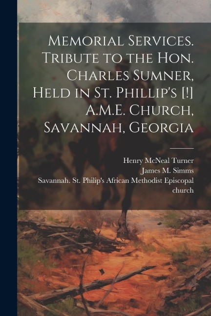 Memorial Services. Tribute to the Hon. Charles Sumner, Held in St. Phillips [!] A.M.E. Church, Savannah, Georgia