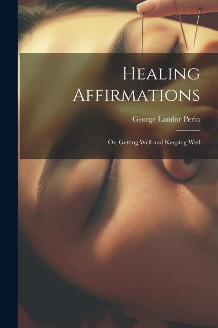 Healing Affirmations; or, Getting Well and Keeping Well