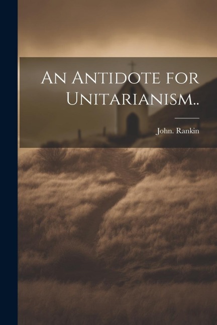 An Antidote for Unitarianism..