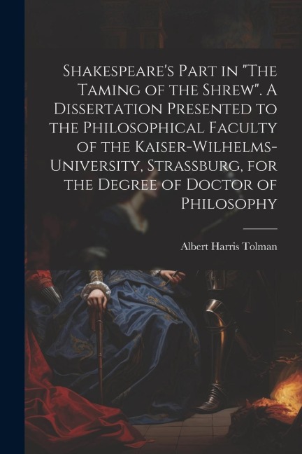 Shakespeare's Part in "The Taming of the Shrew". A Dissertation Presented to the Philosophical Faculty of the Kaiser-Wilhelms-university, Strassburg,