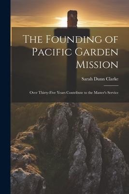 The Founding of Pacific Garden Mission: Over Thirty-five Years Contribute to the Masters Service