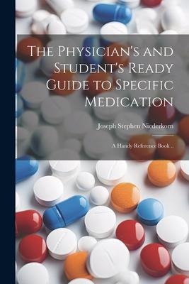 The Physicians and Students Ready Guide to Specific Medication; a Handy Reference Book ..