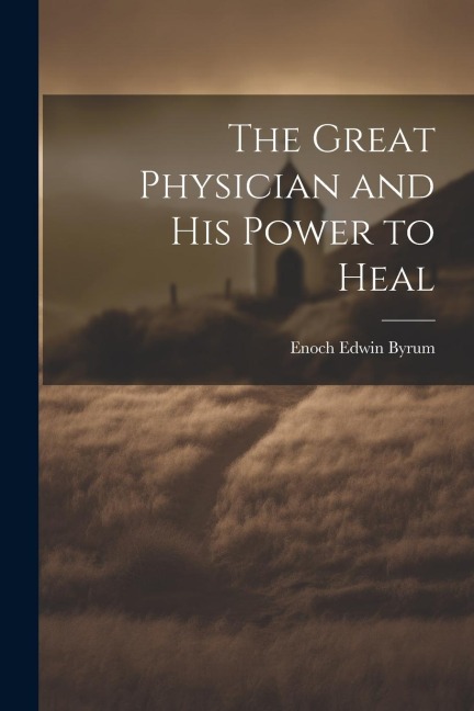 The Great Physician and His Power to Heal