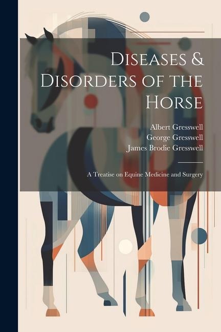 Diseases & Disorders of the Horse: A Treatise on Equine Medicine and Surgery