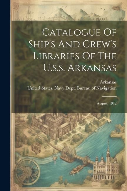 Catalogue Of Ships And Crews Libraries Of The U.s.s. Arkansas: August, 1912