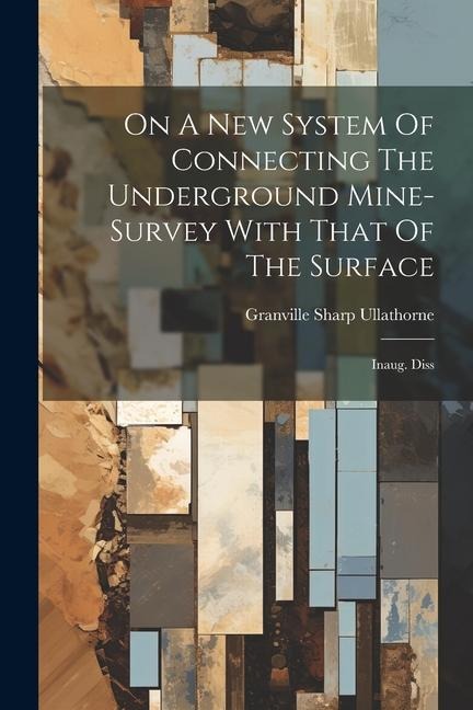 On A New System Of Connecting The Underground Mine-survey With That Of The Surface: Inaug. Diss