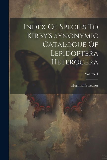 Index Of Species To Kirbys Synonymic Catalogue Of Lepidoptera Heterocera; Volume 1