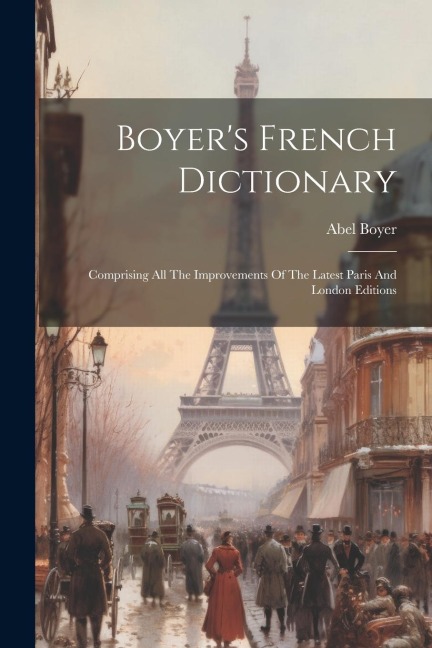 Boyers French Dictionary: Comprising All The Improvements Of The Latest Paris And London Editions