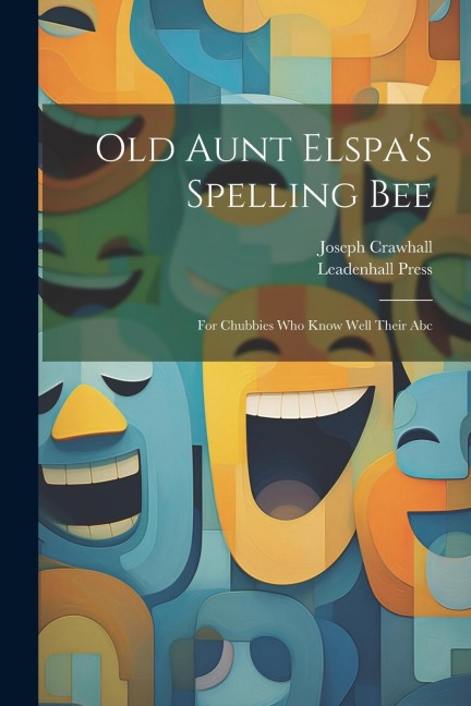Old Aunt Elspas Spelling Bee: For Chubbies Who Know Well Their Abc