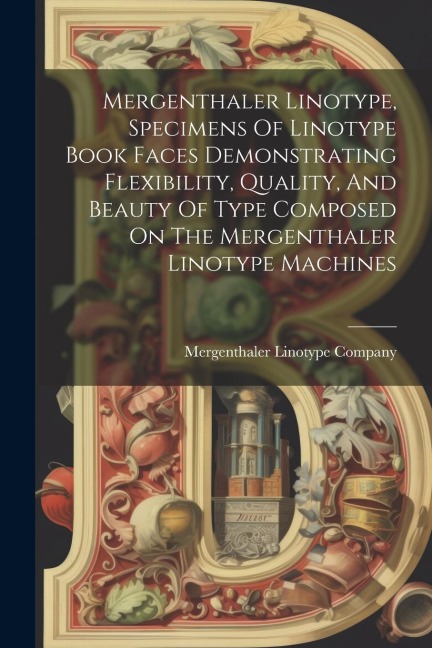 Mergenthaler Linotype, Specimens Of Linotype Book Faces Demonstrating Flexibility, Quality, And Beauty Of Type Composed On The Mergenthaler Linotype Machines