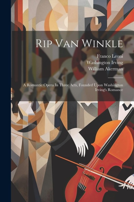 Rip Van Winkle: A Romantic Opera In Three Acts, Founded Upon Washington Irvings Romance