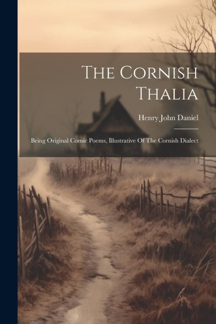 The Cornish Thalia: Being Original Comic Poems, Illustrative Of The Cornish Dialect