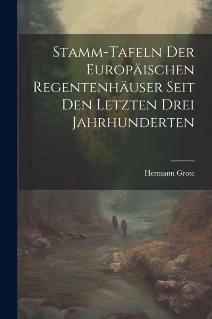 Stamm-tafeln Der Europäischen Regentenhäuser Seit Den Letzten Drei Jahrhunderten
