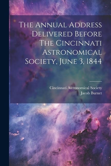 The Annual Address Delivered Before The Cincinnati Astronomical Society, June 3, 1844