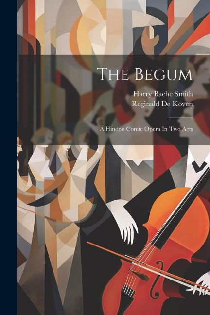 The Begum: A Hindoo Comic Opera In Two Acts