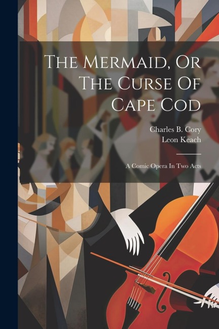 The Mermaid, Or The Curse Of Cape Cod: A Comic Opera In Two Acts