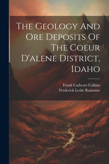 The Geology And Ore Deposits Of The Coeur Dalene District, Idaho