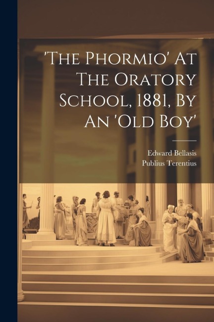 the Phormio At The Oratory School, 1881, By An old Boy
