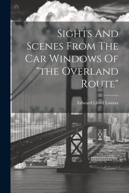 Sights And Scenes From The Car Windows Of the Overland Route