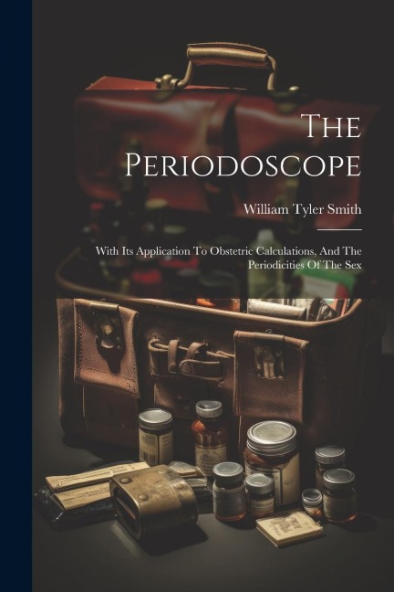 The Periodoscope With Its Application To Obstetric Calculations, And The Periodicities Of The Sex