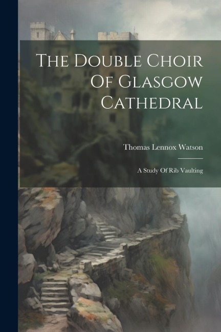 The Double Choir Of Glasgow Cathedral: A Study Of Rib Vaulting